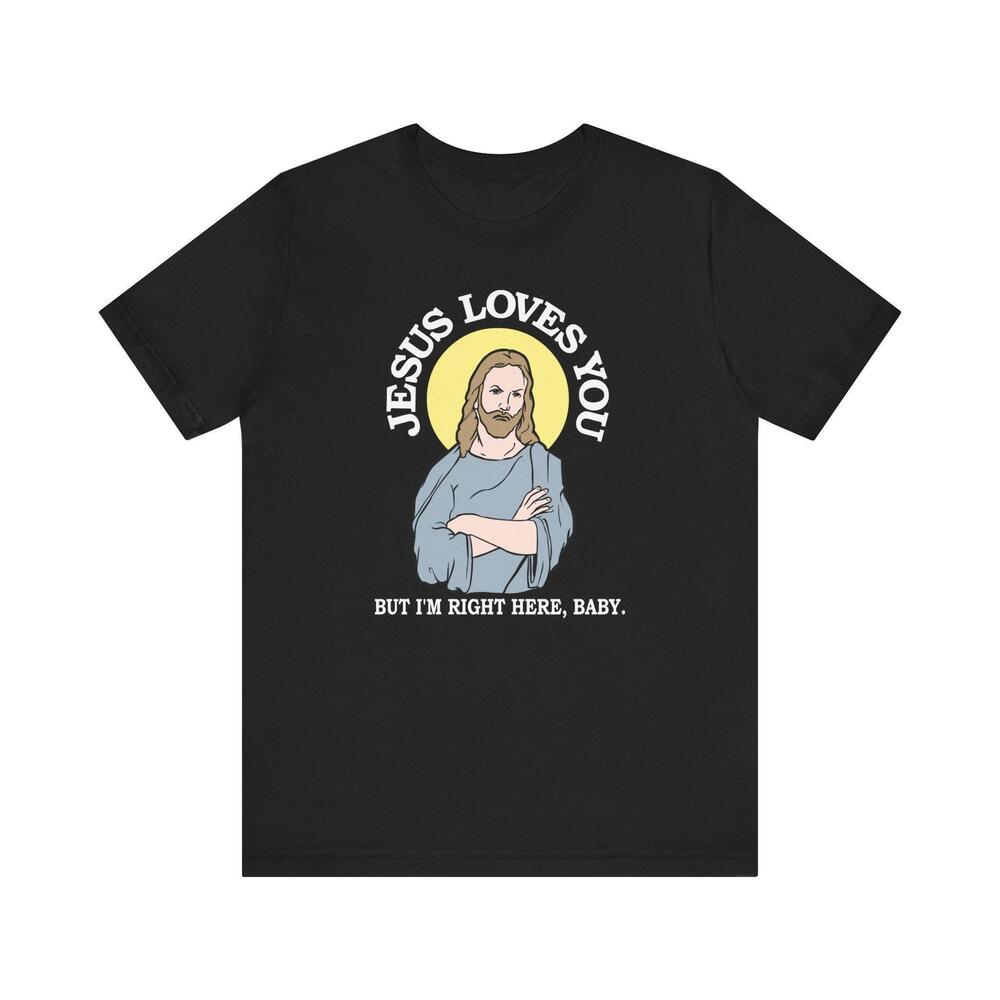 Jesus Loves You But Im Right Here Baby T Shirt